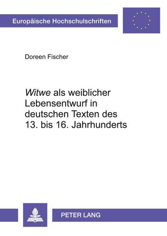 'Witwe' als weiblicher Lebensentwurf in deutschen Texten des 13. bis 16. Jahrhunderts