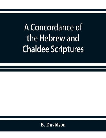 A concordance of the Hebrew and Chaldee Scriptures
