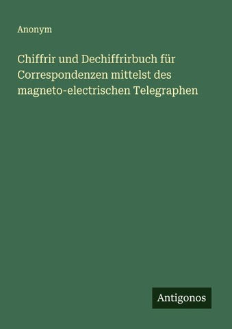 Chiffrir und Dechiffrirbuch für Correspondenzen mittelst des magneto-electrischen Telegraphen