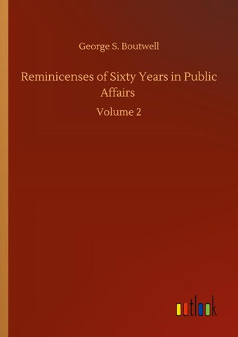 Reminicenses of Sixty Years in Public Affairs