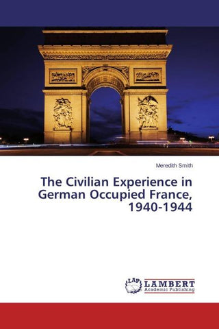 The Civilian Experience in German Occupied France, 1940-1944
