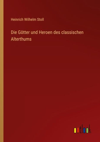 Die Götter und Heroen des classischen Alterthums