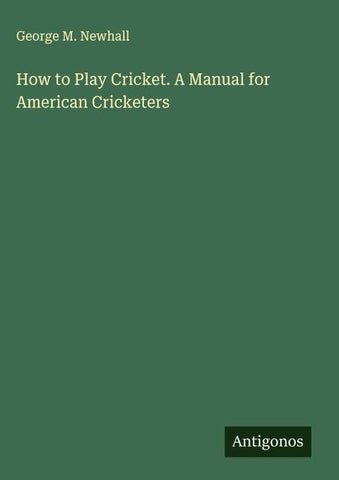 How to Play Cricket. A Manual for American Cricketers