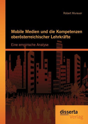 Mobile Medien und die Kompetenzen oberösterreichischer Lehrkräfte: Eine empirische Analyse