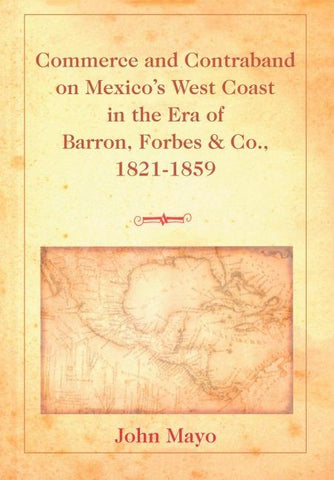 Commerce and Contraband on Mexico's West Coast in the Era of Barron, Forbes & Co., 1821-1859