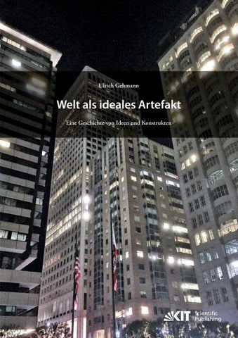 Welt als ideales Artefakt – Eine Geschichte von Ideen und Konstrukten