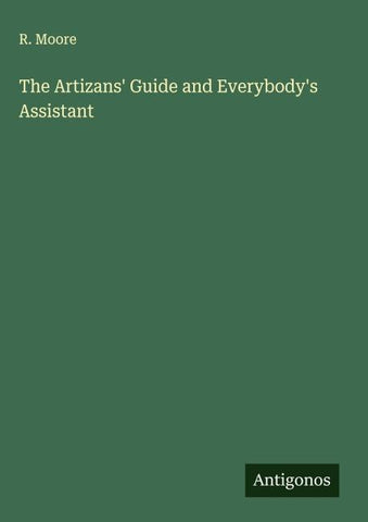 The Artizans' Guide and Everybody's Assistant