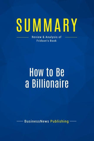 Summary: How to Be a Billionaire