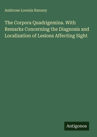The Corpora Quadrigemina. With Remarks Concerning the Diagnosis and Localization of Lesions Affecting Sight
