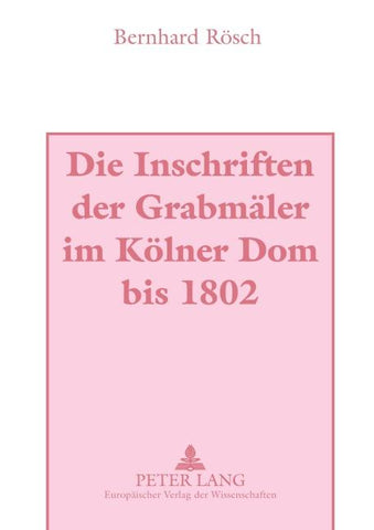 Die Inschriften der Grabmäler im Kölner Dom bis 1802