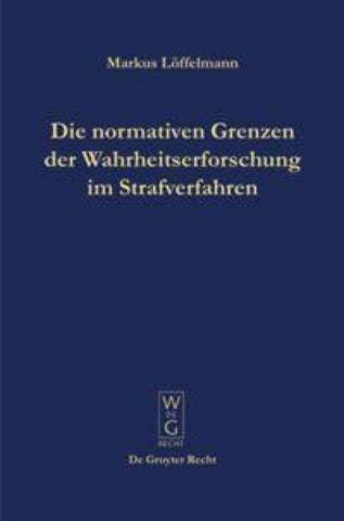 Die normativen Grenzen der Wahrheitserforschung im Strafverfahren