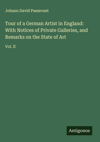 Tour of a German Artist in England: With Notices of Private Galleries, and Remarks on the State of Art