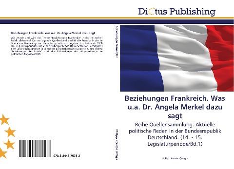 Beziehungen Frankreich. Was u.a. Dr. Angela Merkel dazu sagt