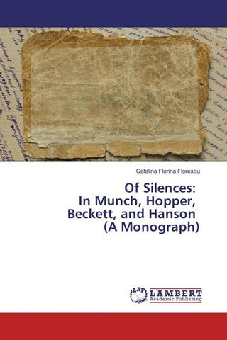 Of Silences: In Munch, Hopper, Beckett, and Hanson (A Monograph)