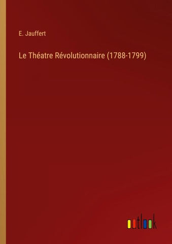 Le Théatre Révolutionnaire (1788-1799)