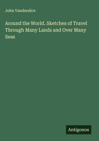 Around the World. Sketches of Travel Through Many Lands and Over Many Seas