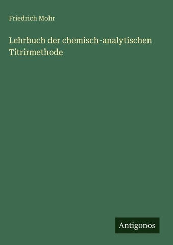 Lehrbuch der chemisch-analytischen Titrirmethode