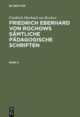 Friedrich Eberhard von Rochow: Friedrich Eberhard von Rochows sämtliche... / Friedrich Eberhard von Rochow: Friedrich Eberhard von Rochows sämtliche.... Band 3