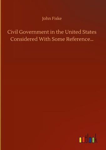 Civil Government in the United States Considered With Some Reference...