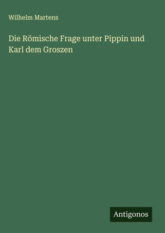 Die Römische Frage unter Pippin und Karl dem Groszen