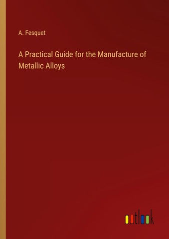 A Practical Guide for the Manufacture of Metallic Alloys