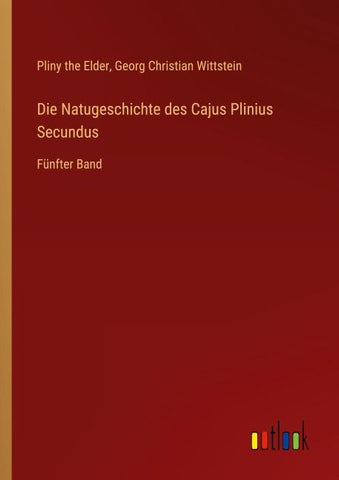 Die Natugeschichte des Cajus Plinius Secundus