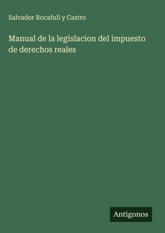 Manual de la legislacion del impuesto de derechos reales