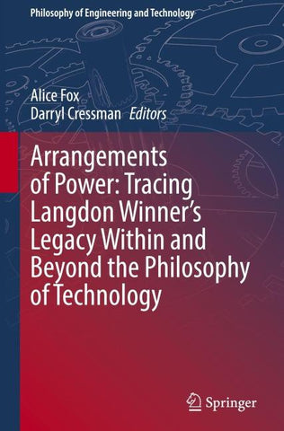 Arrangements of Power: Tracing Langdon Winner’s Legacy Within and Beyond the Philosophy of Technology