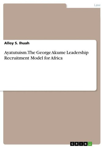Ayatutuism. The George Akume Leadership Recruitment Model for Africa