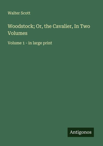 Woodstock; Or, the Cavalier, In Two Volumes