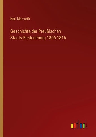 Geschichte der Preußischen Staats-Besteuerung 1806-1816