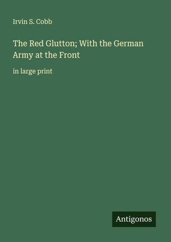 The Red Glutton; With the German Army at the Front