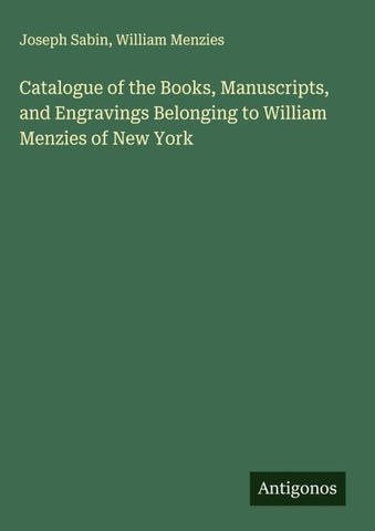 Catalogue of the Books, Manuscripts, and Engravings Belonging to William Menzies of New York