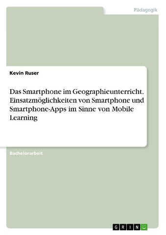 Das Smartphone im Geographieunterricht. Einsatzmöglichkeiten von Smartphone und Smartphone-Apps im Sinne von Mobile Learning