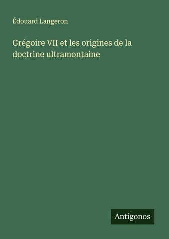 Grégoire VII et les origines de la doctrine ultramontaine