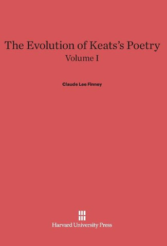 The Evolution of Keats's Poetry, Volume I, The Evolution of Keats's Poetry Volume I