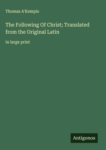 The Following Of Christ; Translated from the Original Latin
