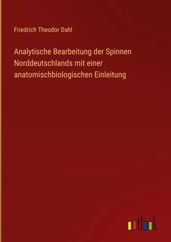 Analytische Bearbeitung der Spinnen Norddeutschlands mit einer anatomischbiologischen Einleitung