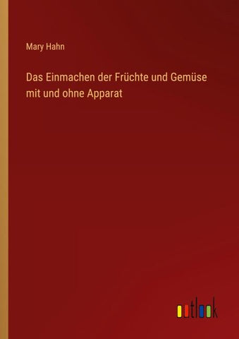 Das Einmachen der Früchte und Gemüse mit und ohne Apparat