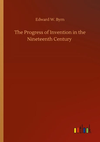 The Progress of Invention in the Nineteenth Century