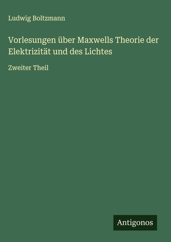 Vorlesungen über Maxwells Theorie der Elektrizität und des Lichtes