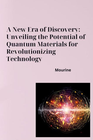A New Era of Discovery: Unveiling the Potential of Quantum Materials for Revolutionizing Technology