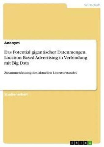 Das Potential gigantischer Datenmengen. Location Based Advertising in Verbindung mit Big Data