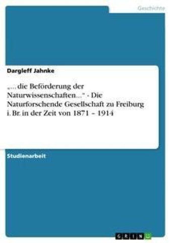 "... die Beförderung der Naturwissenschaften..." - Die Naturforschende Gesellschaft zu Freiburg i. Br. in der Zeit von 1871 - 1914