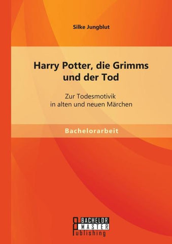 Harry Potter, die Grimms und der Tod: Zur Todesmotivik in alten und neuen Märchen