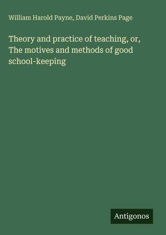 Theory and practice of teaching, or, The motives and methods of good school-keeping