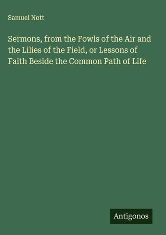 Sermons, from the Fowls of the Air and the Lilies of the Field, or Lessons of Faith Beside the Common Path of Life