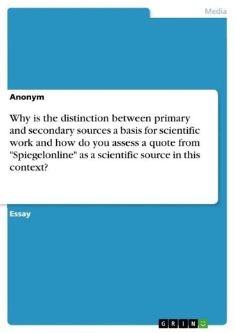 Why is the distinction between primary and secondary sources a basis for scientific work and how do you assess a quote from "Spiegelonline" as a scientific source in this context?