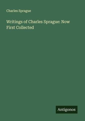 Writings of Charles Sprague: Now First Collected