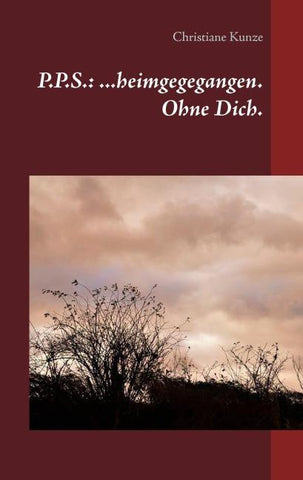 P.P.S.: ...heimgegegangen. Ohne Dich.